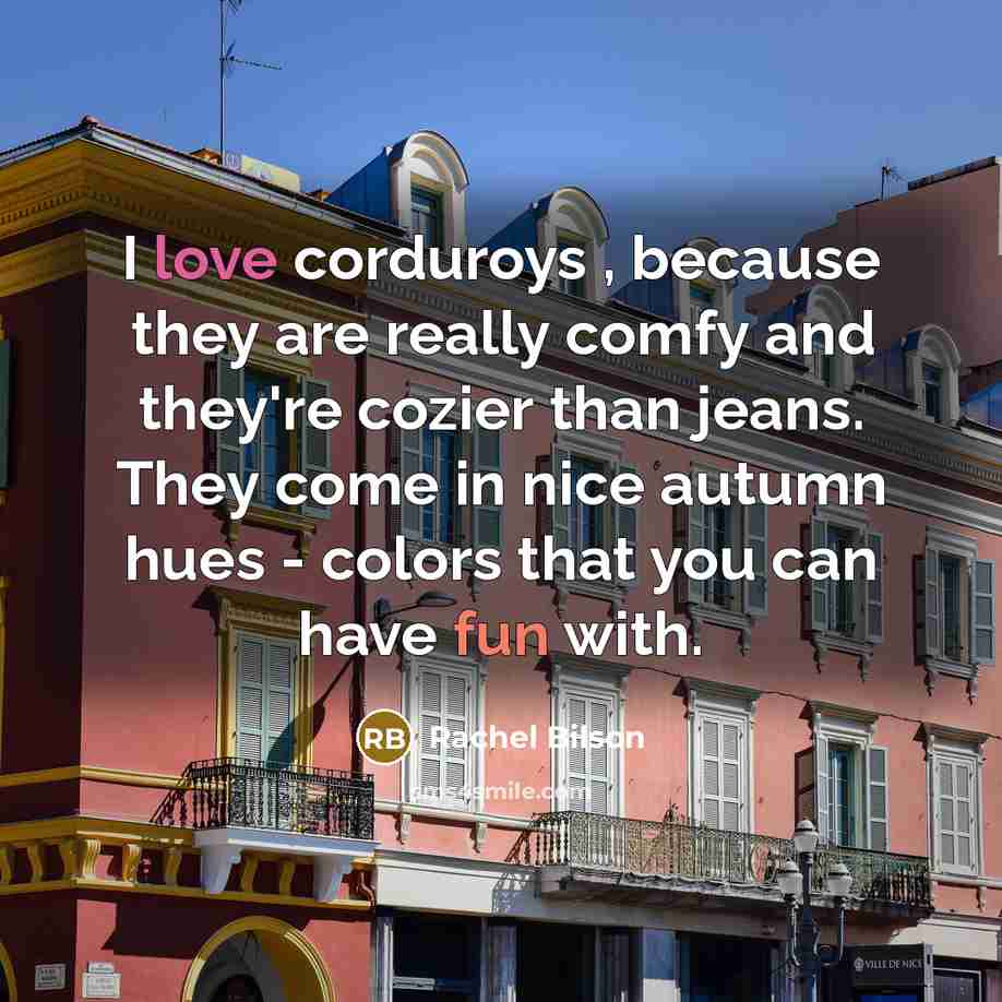 “I love corduroys , because they are really comfy and…” quote by Rachel Bilson