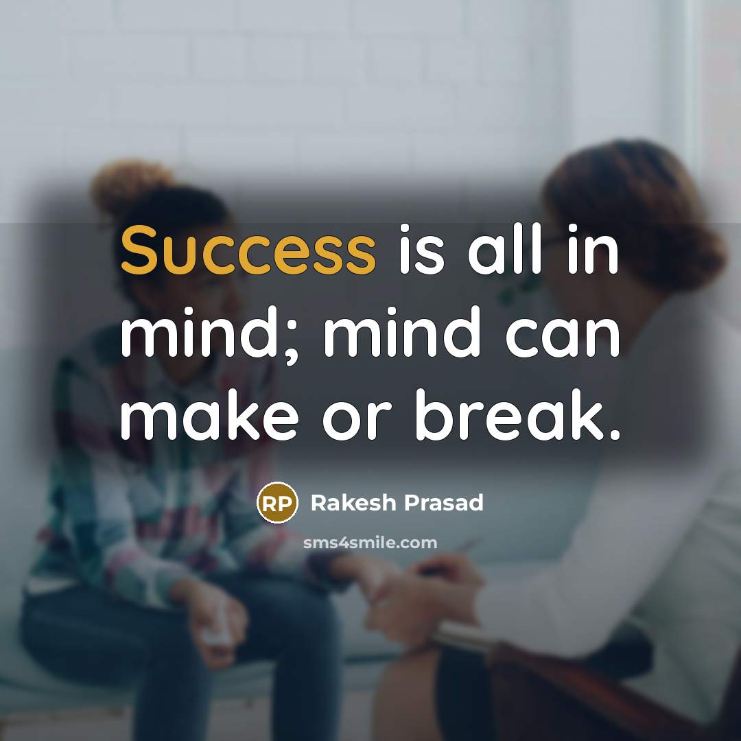 “Success is all in mind; mind can make or break.” quote by Rakesh Prasad