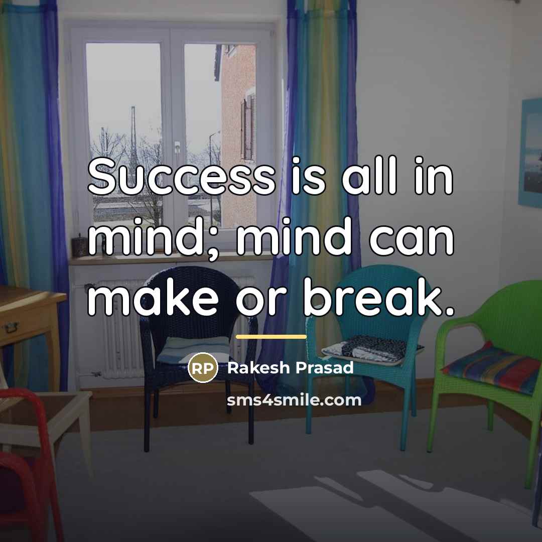“Success is all in mind; mind can make or break.…” quote by Rakesh Prasad