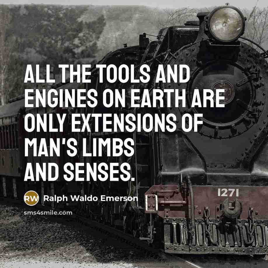 “All the tools and engines on earth are only extensions…” quote by Ralph Waldo Emerson