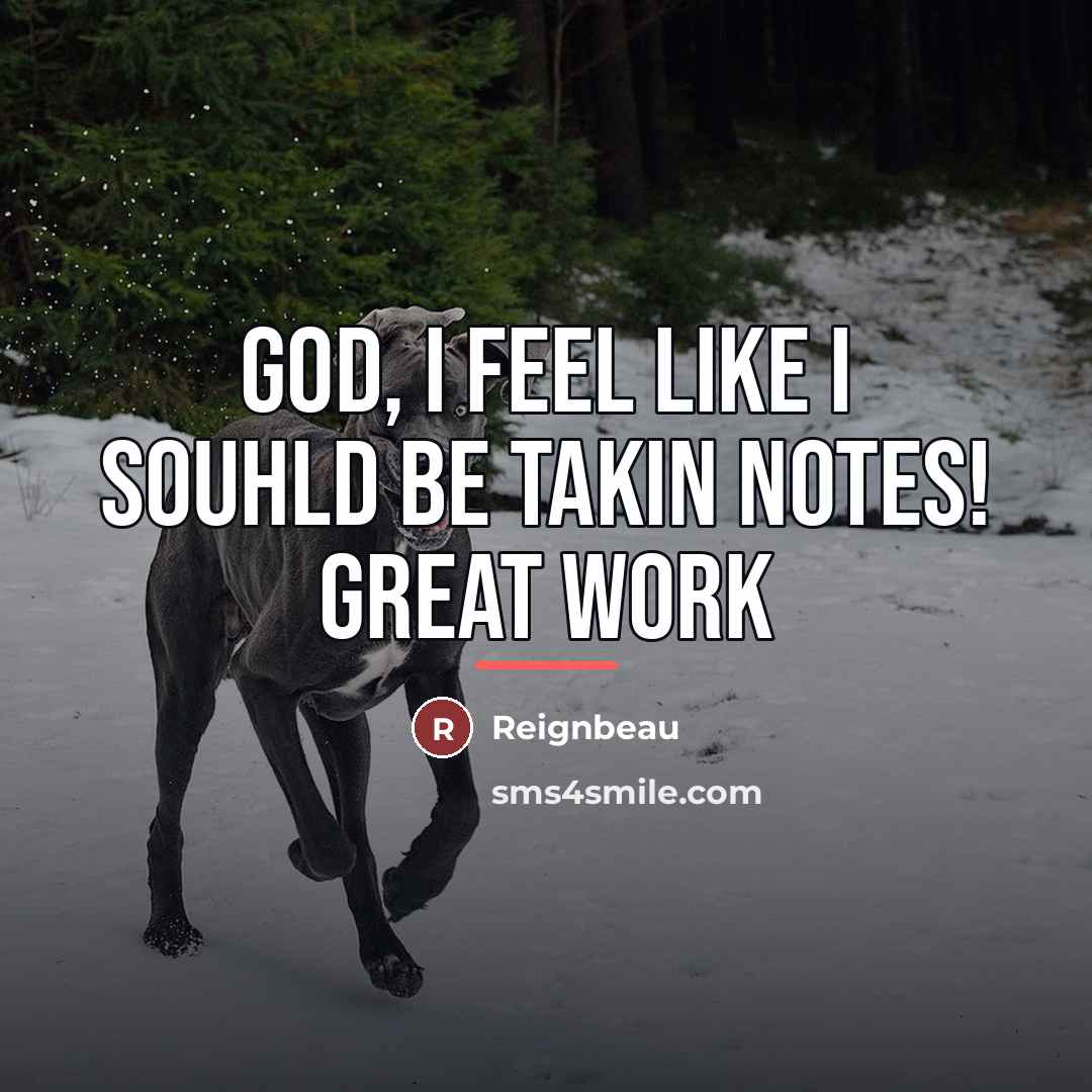 “God, I feel like I souhld be takin notes! Great…” quote by Reignbeau