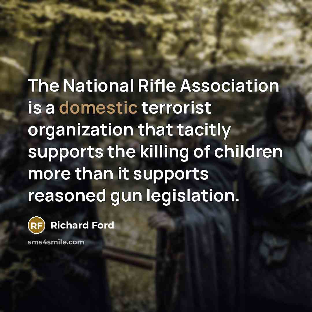 “The National Rifle Association is a domestic terrorist organization that…” quote by Richard Ford