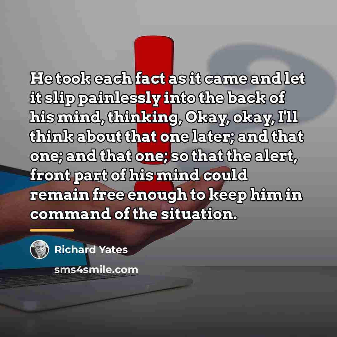 “He took each fact as it came and let it…” quote by Richard Yates