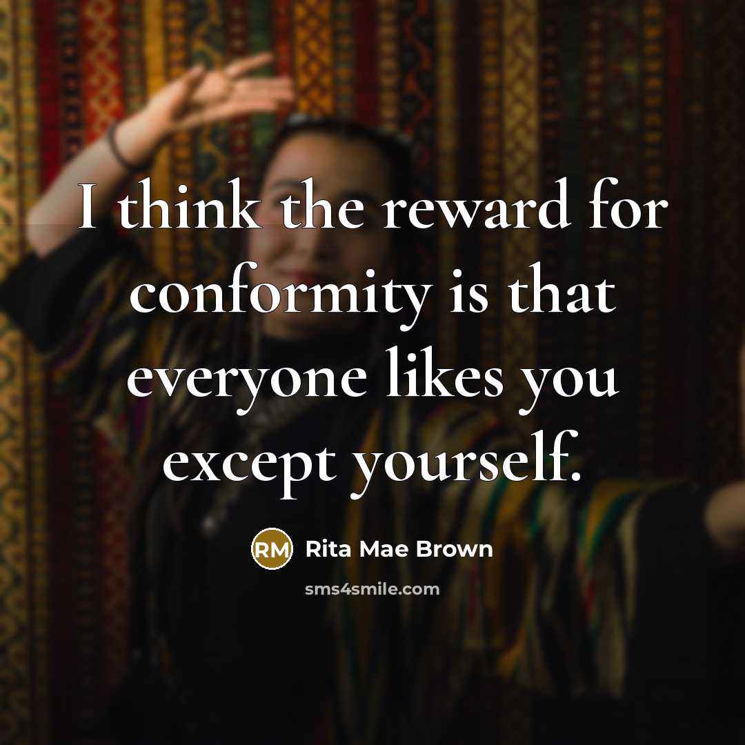 “I think the reward for conformity is that everyone likes…” quote by Rita Mae Brown