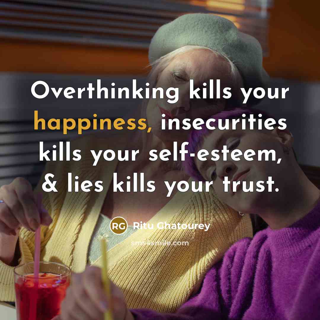 “Overthinking kills your happiness, insecurities kills your self-esteem, & lies…” quote by Ritu Ghatourey