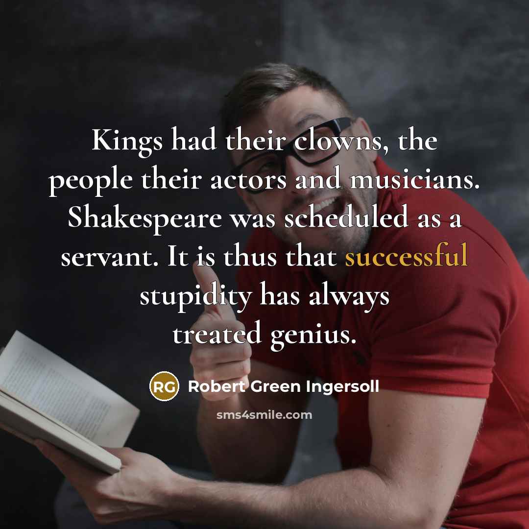 “Kings had their clowns, the people their actors and musicians.…” quote by Robert Green Ingersoll