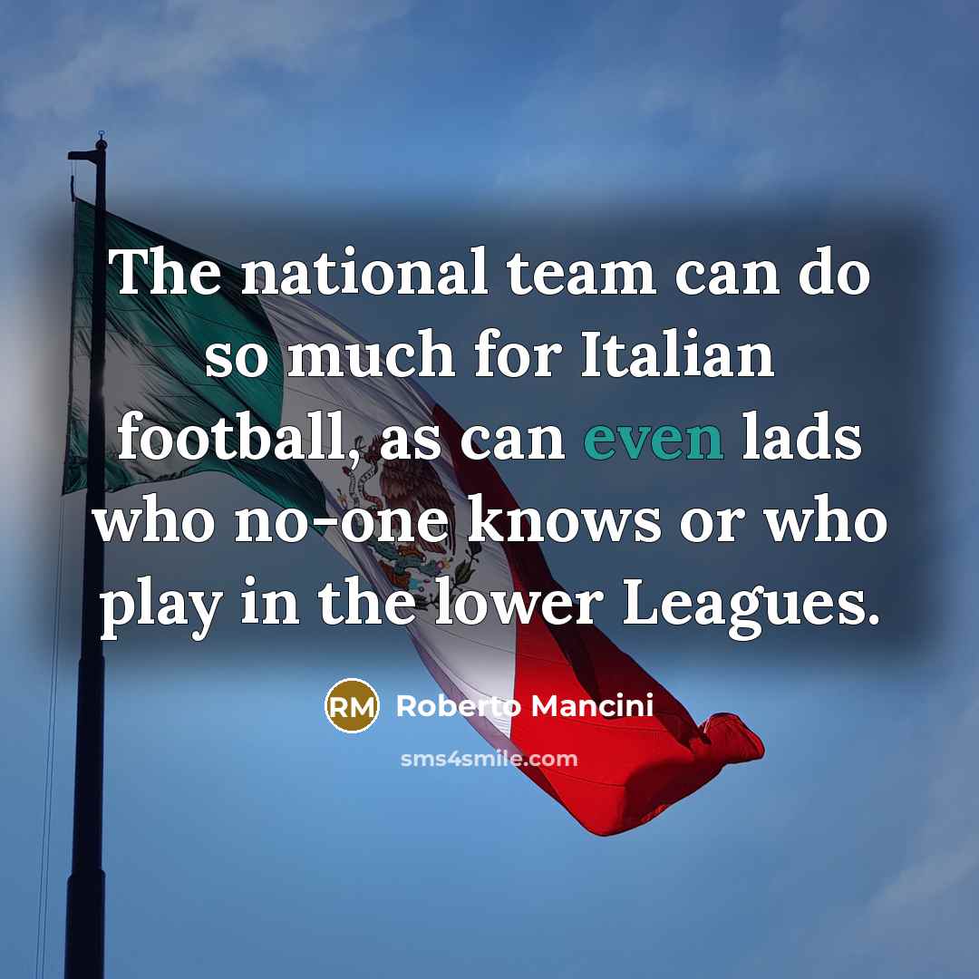 “The national team can do so much for Italian football,…” quote by Roberto Mancini