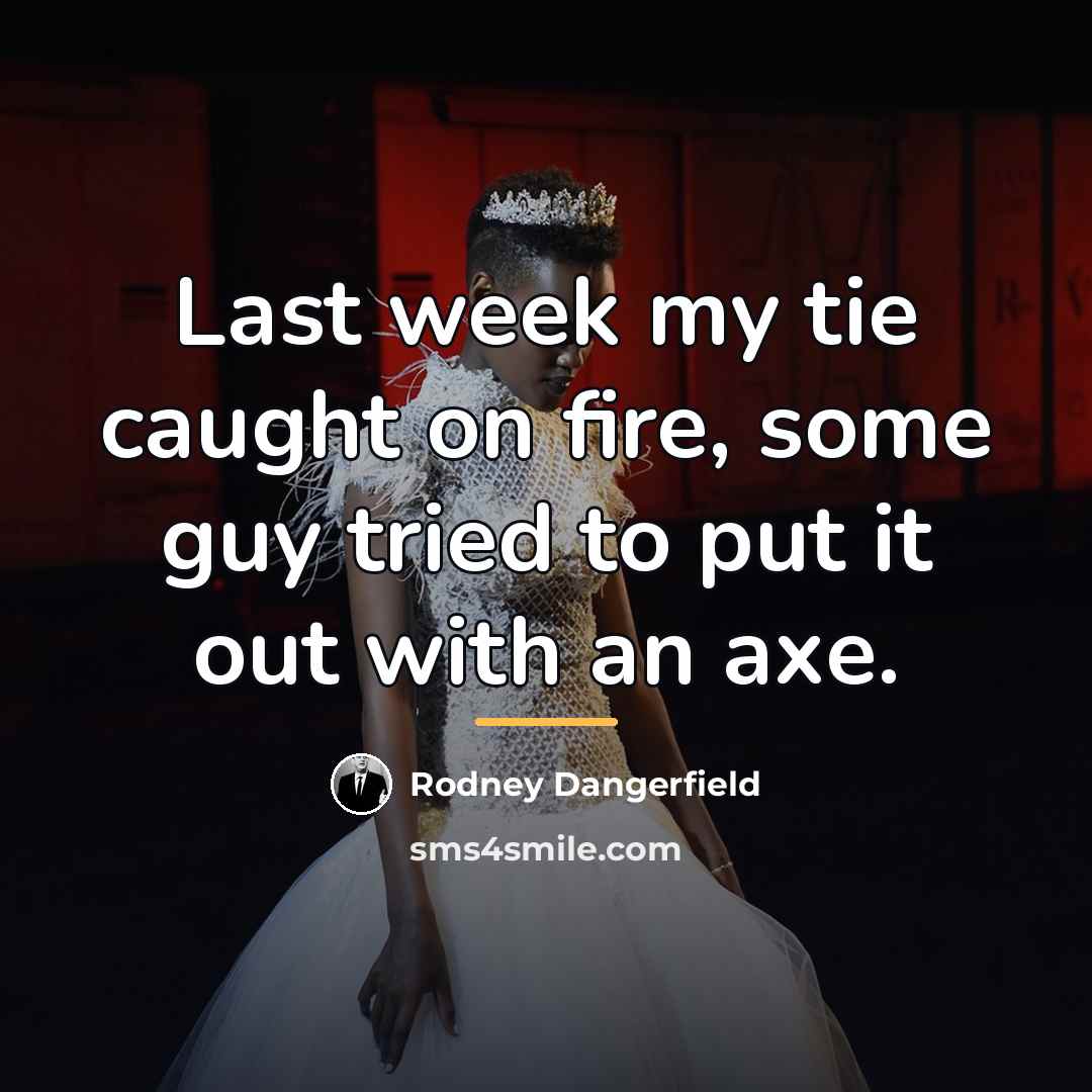 “Last week my tie caught on fire, some guy tried…” quote by Rodney Dangerfield