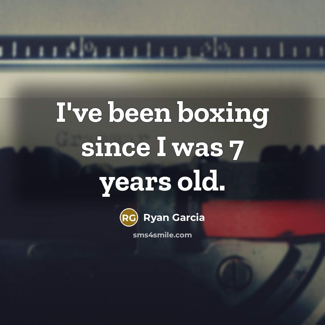 “I've been boxing since I was 7 years old.…” quote by Ryan Garcia