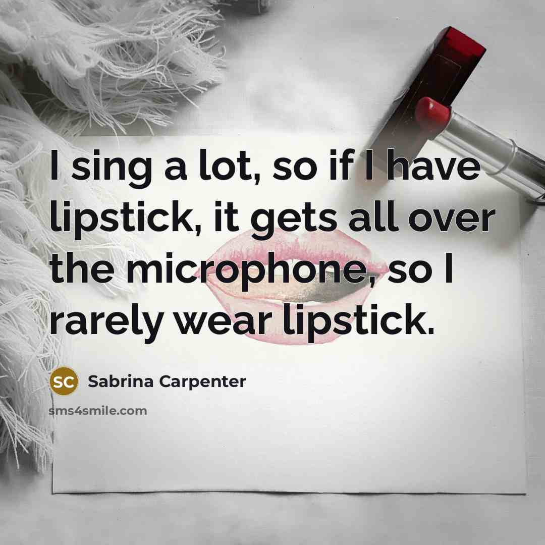 “I sing a lot, so if I have lipstick, it…” quote by Sabrina Carpenter
