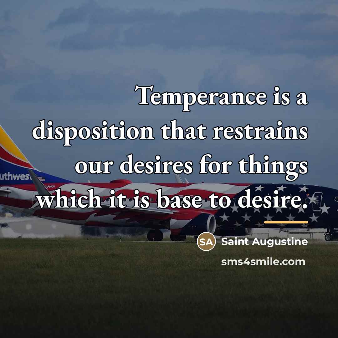 “Temperance is a disposition that restrains our desires for things…” quote by Saint Augustine