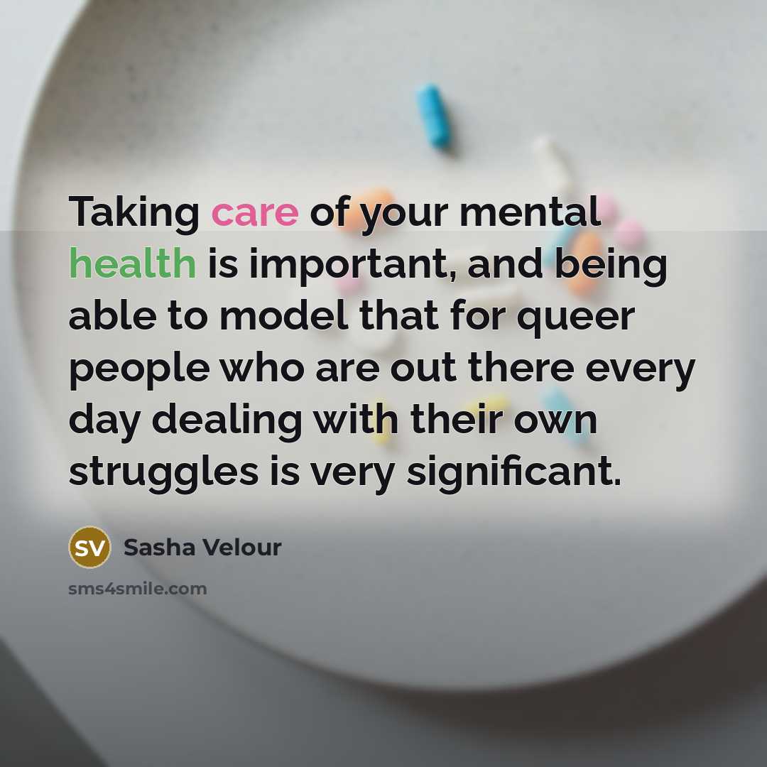 “Taking care of your mental health is important, and being…” quote by Sasha Velour