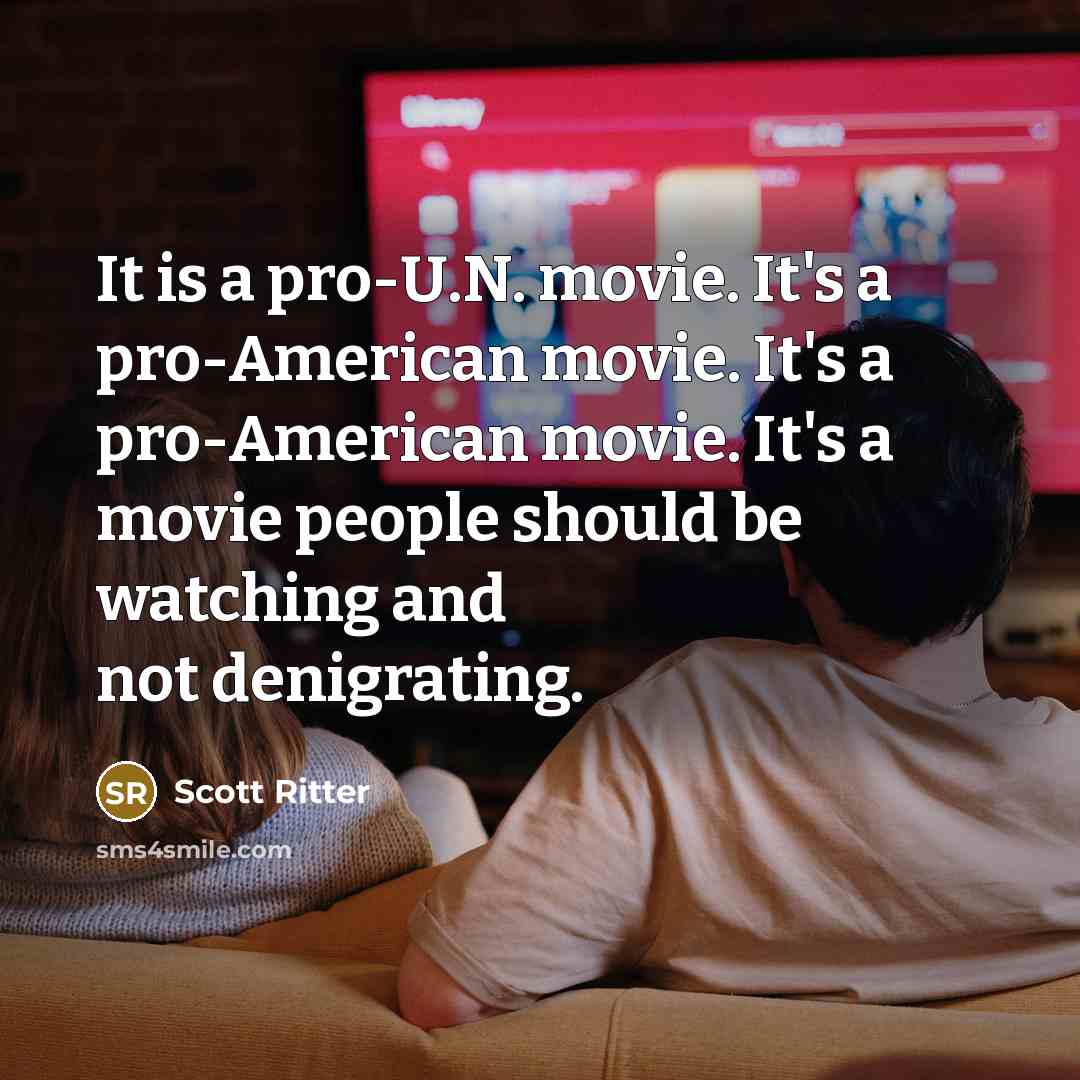“It is a pro-U.N. movie. It's a pro-American movie. It's…” quote by Scott Ritter