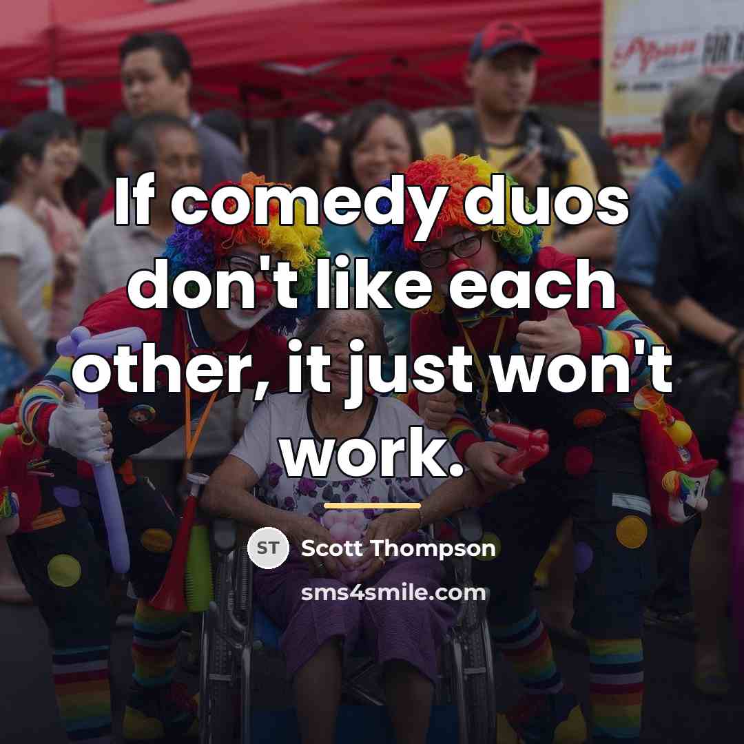 “If comedy duos don't like each other, it just won't…” quote by Scott Thompson