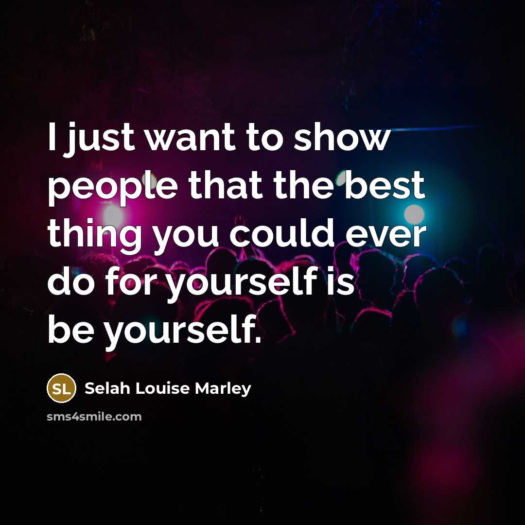 “I just want to show people that the best thing…” quote by Selah Louise Marley