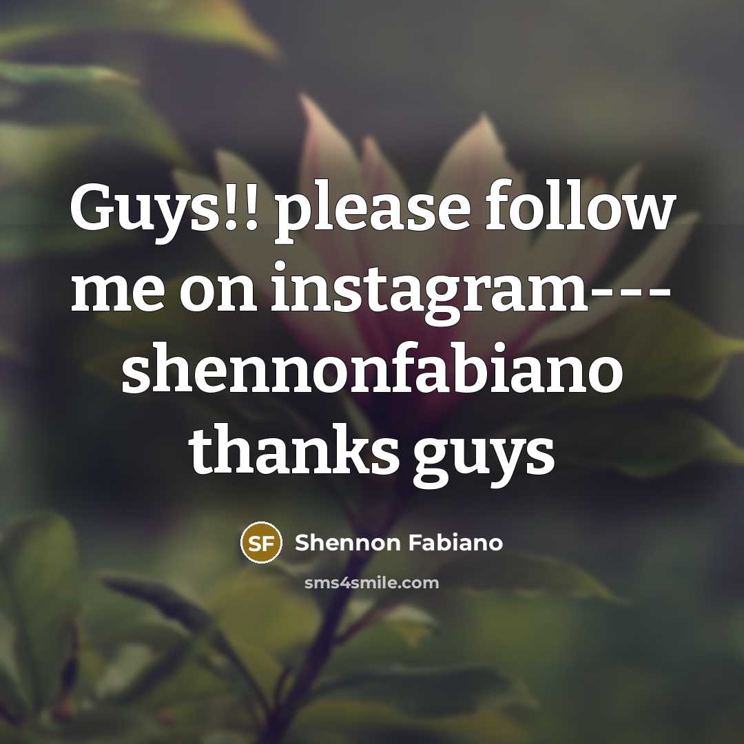 “Guys!! please follow me on instagram--- shennonfabiano thanks guys…” quote by Shennon Fabiano