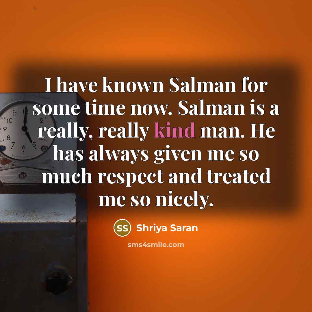 “I have known Salman for some time now. Salman is…” quote by Shriya Saran