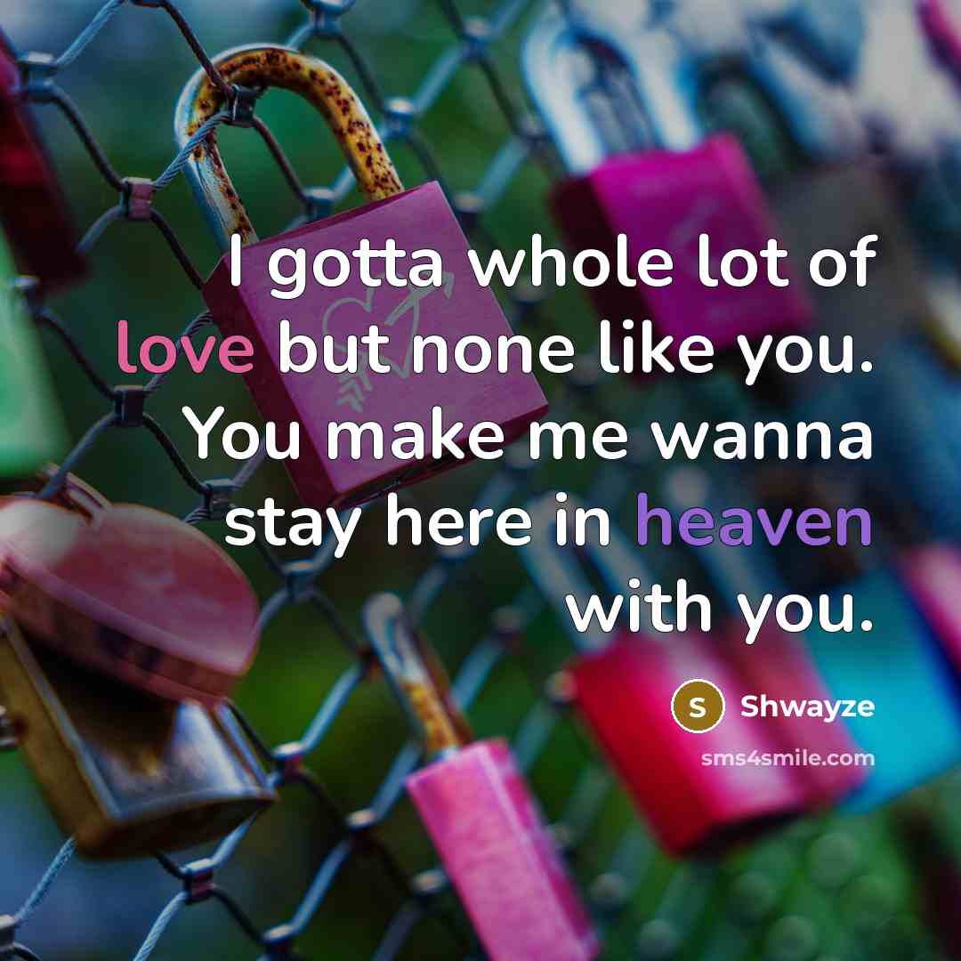 “I gotta whole lot of love but none like you.…” quote by Shwayze