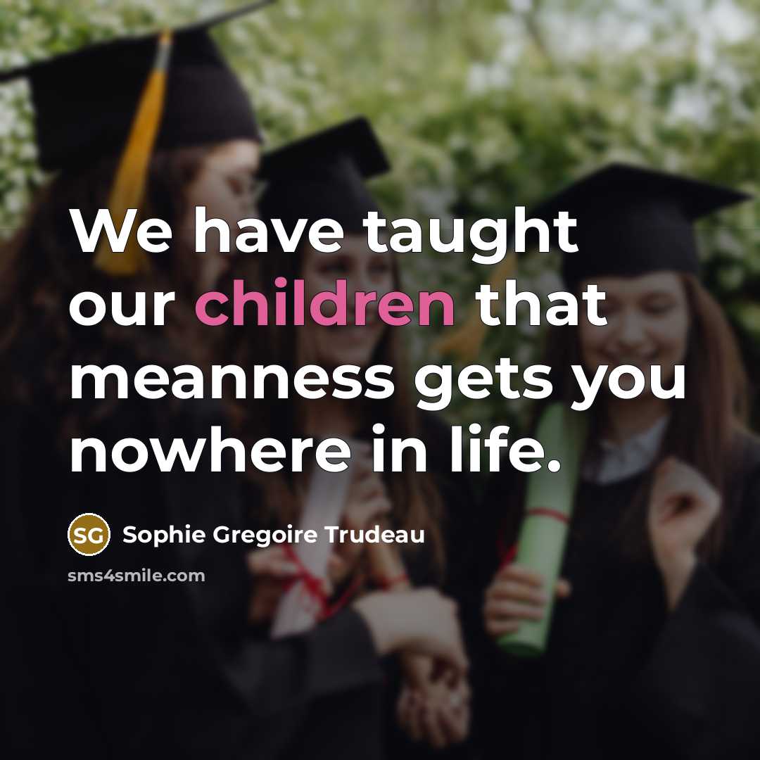 “We have taught our children that meanness gets you nowhere…” quote by Sophie Gregoire Trudeau