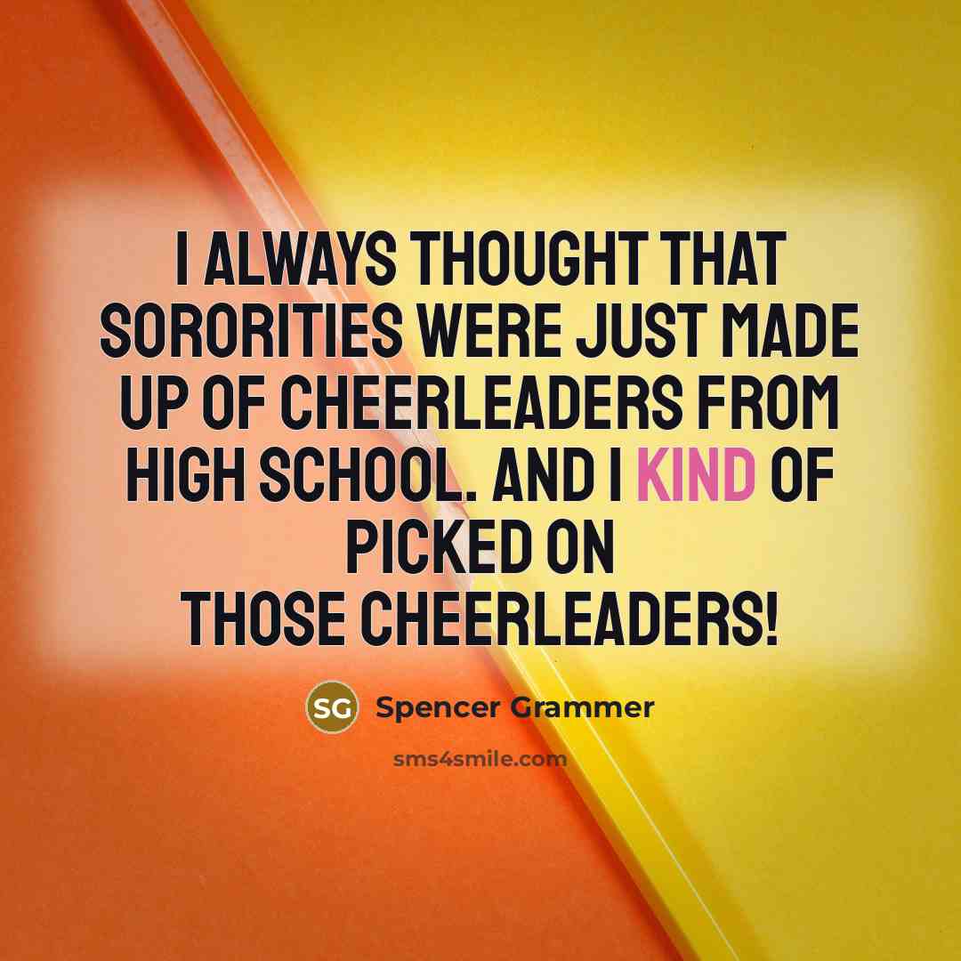 “I always thought that sororities were just made up of…” quote by Spencer Grammer