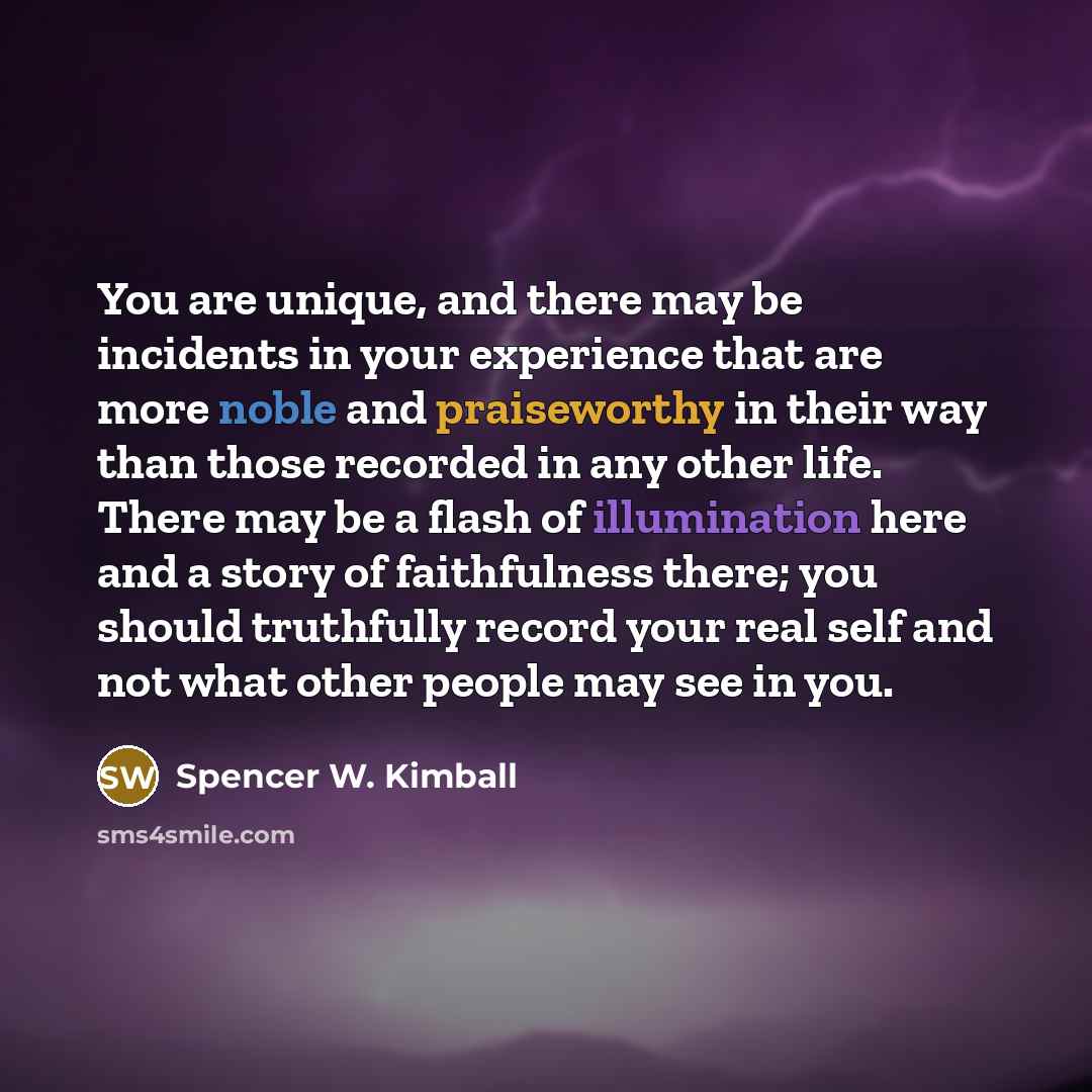 “You are unique, and there may be incidents in your…” quote by Spencer W. Kimball