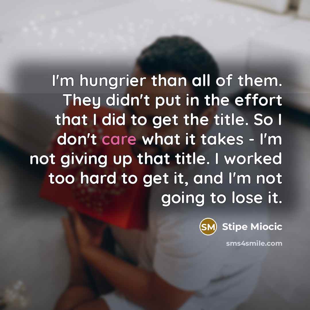 “I'm hungrier than all of them. They didn't put in…” quote by Stipe Miocic