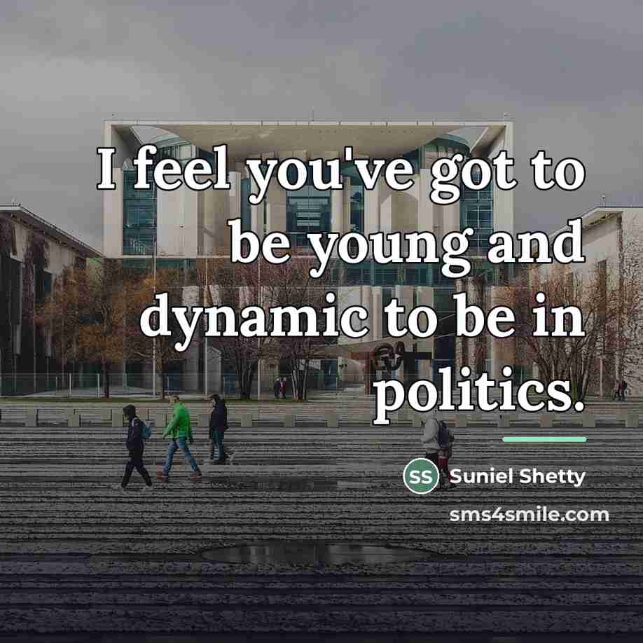“I feel you've got to be young and dynamic to…” quote by Suniel Shetty