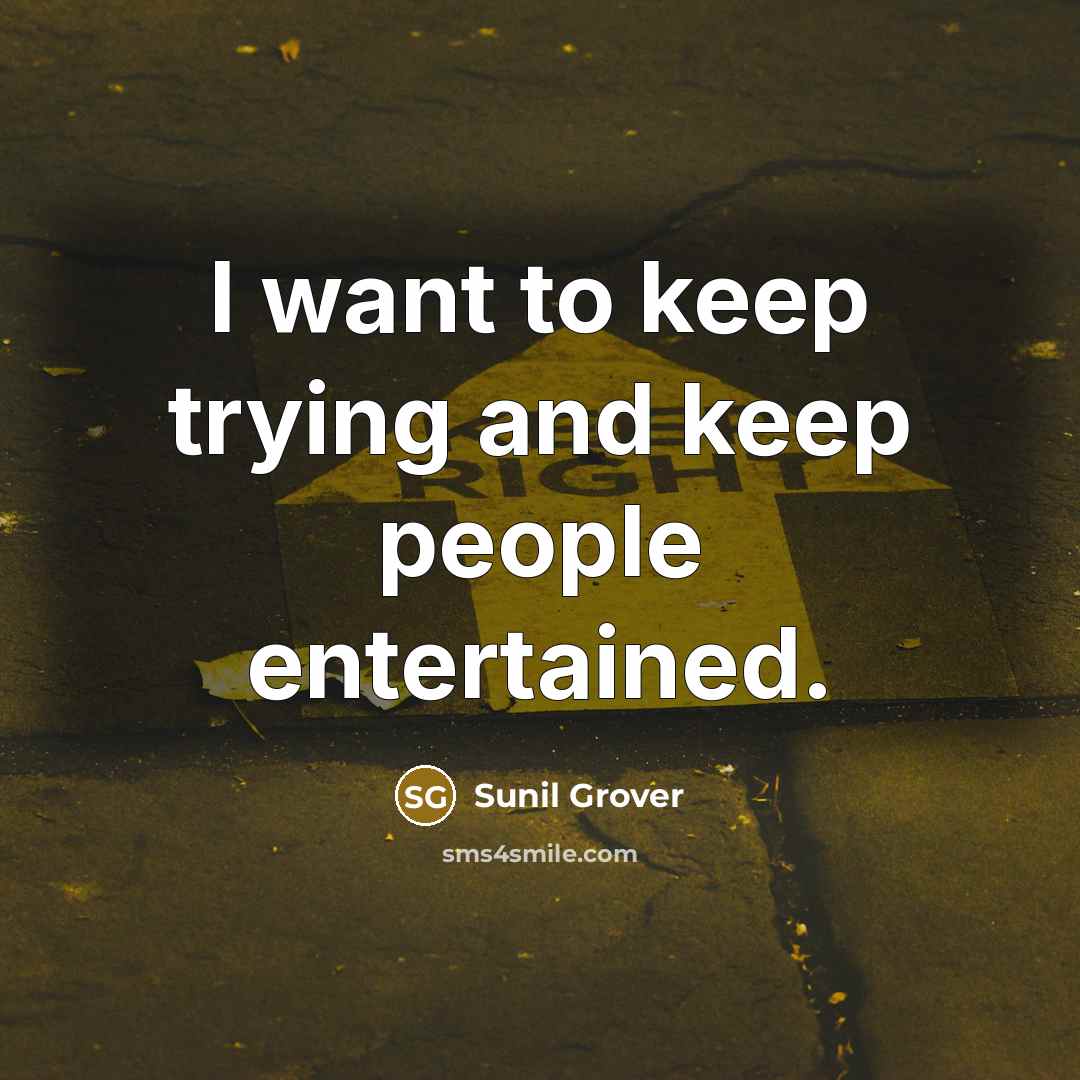 “I want to keep trying and keep people entertained.” quote by Sunil Grover