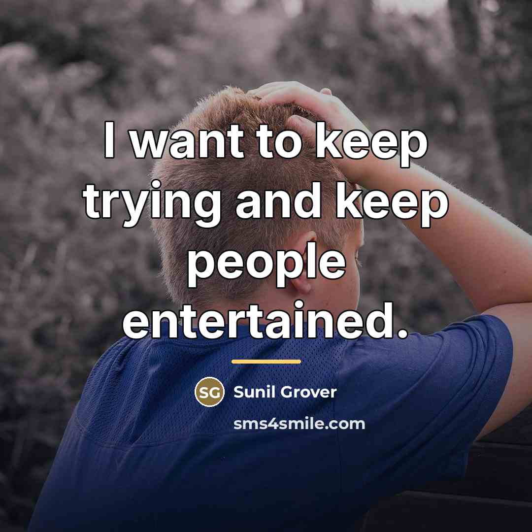 “I want to keep trying and keep people entertained.…” quote by Sunil Grover