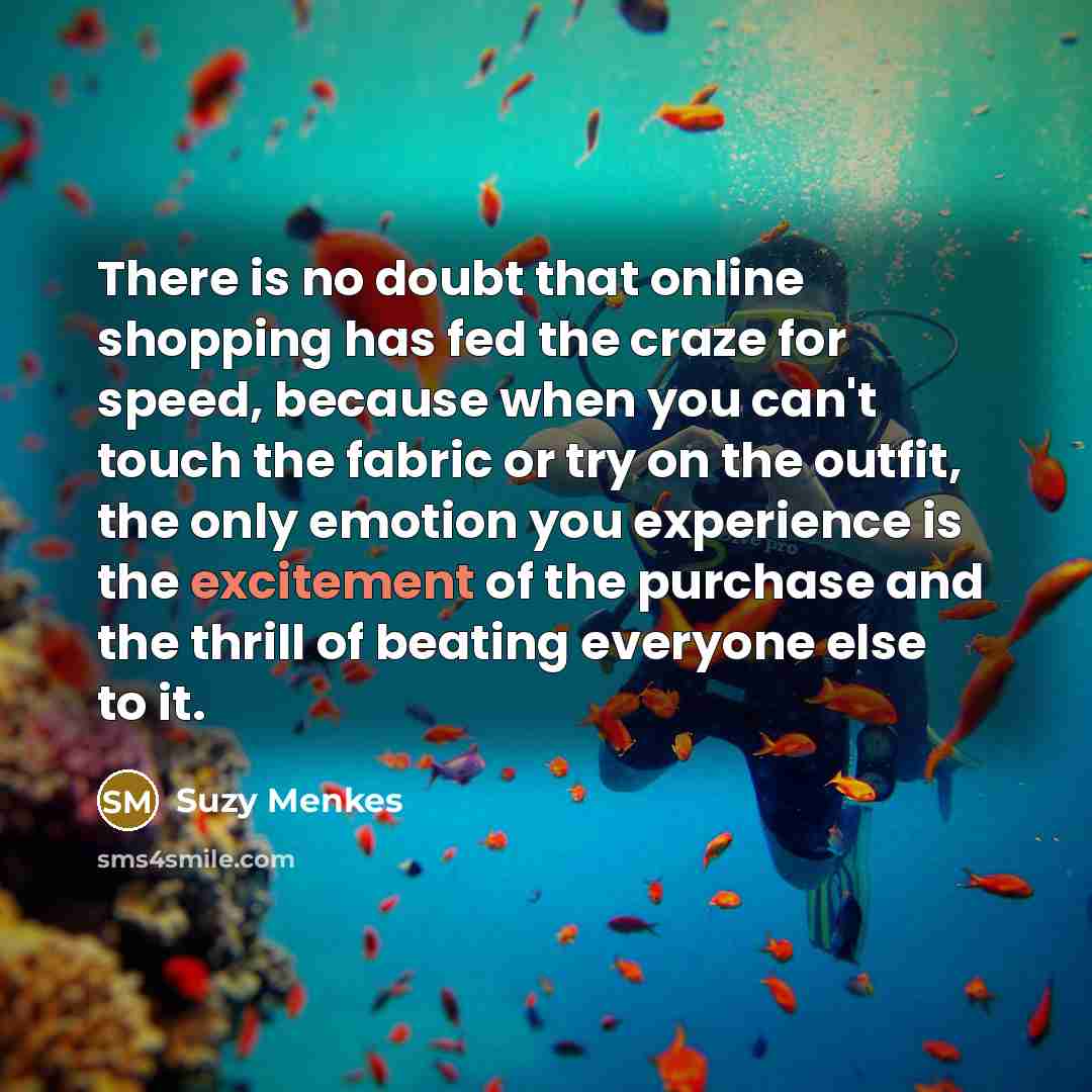 “There is no doubt that online shopping has fed the…” quote by Suzy Menkes