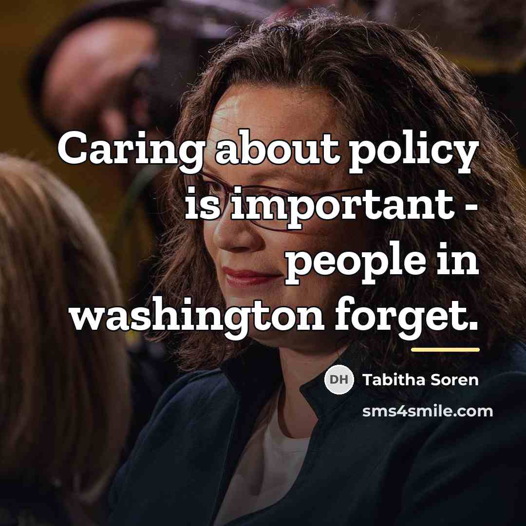 “Caring about policy is important - people in washington forget.…” quote by Tabitha Soren