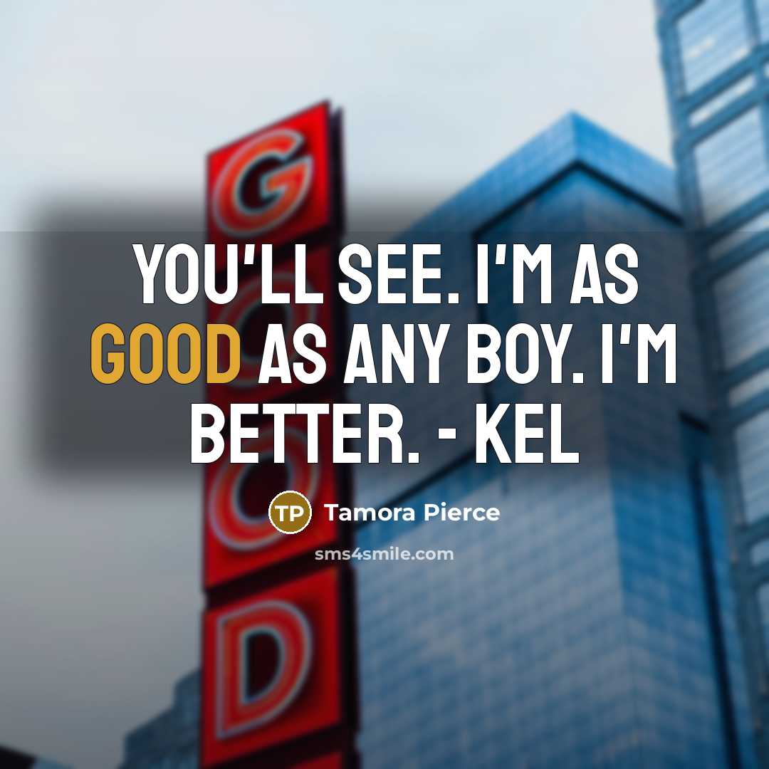 “You'll see. I'm as good as any boy. I'm better.…” quote by Tamora Pierce