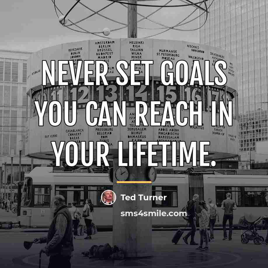 “Never set goals you can reach in your lifetime.…” quote by Ted Turner