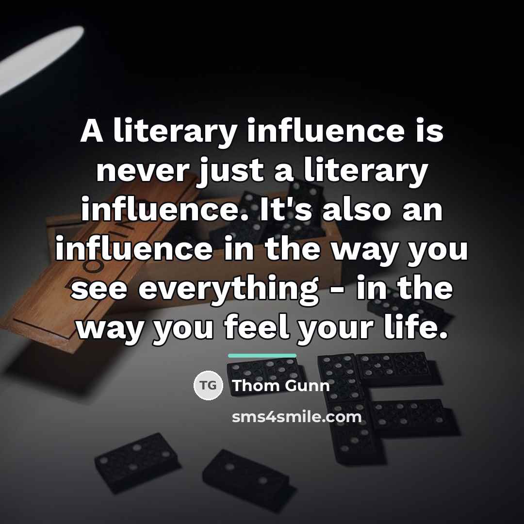 “A literary influence is never just a literary influence. It's…” quote by Thom Gunn