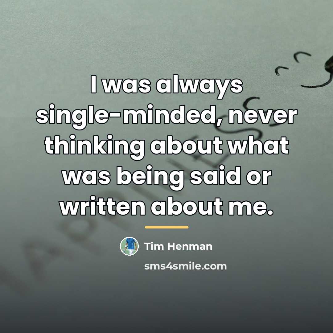 “I was always single-minded, never thinking about what was being…” quote by Tim Henman