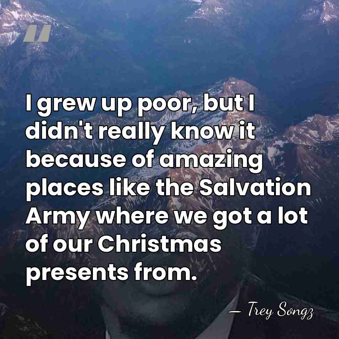 I grew up poor, but I didn't really know it because of&hellip; - Trey Songz