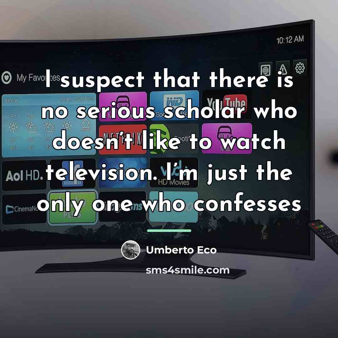 “I suspect that there is no serious scholar who doesn’t…” quote by Umberto Eco