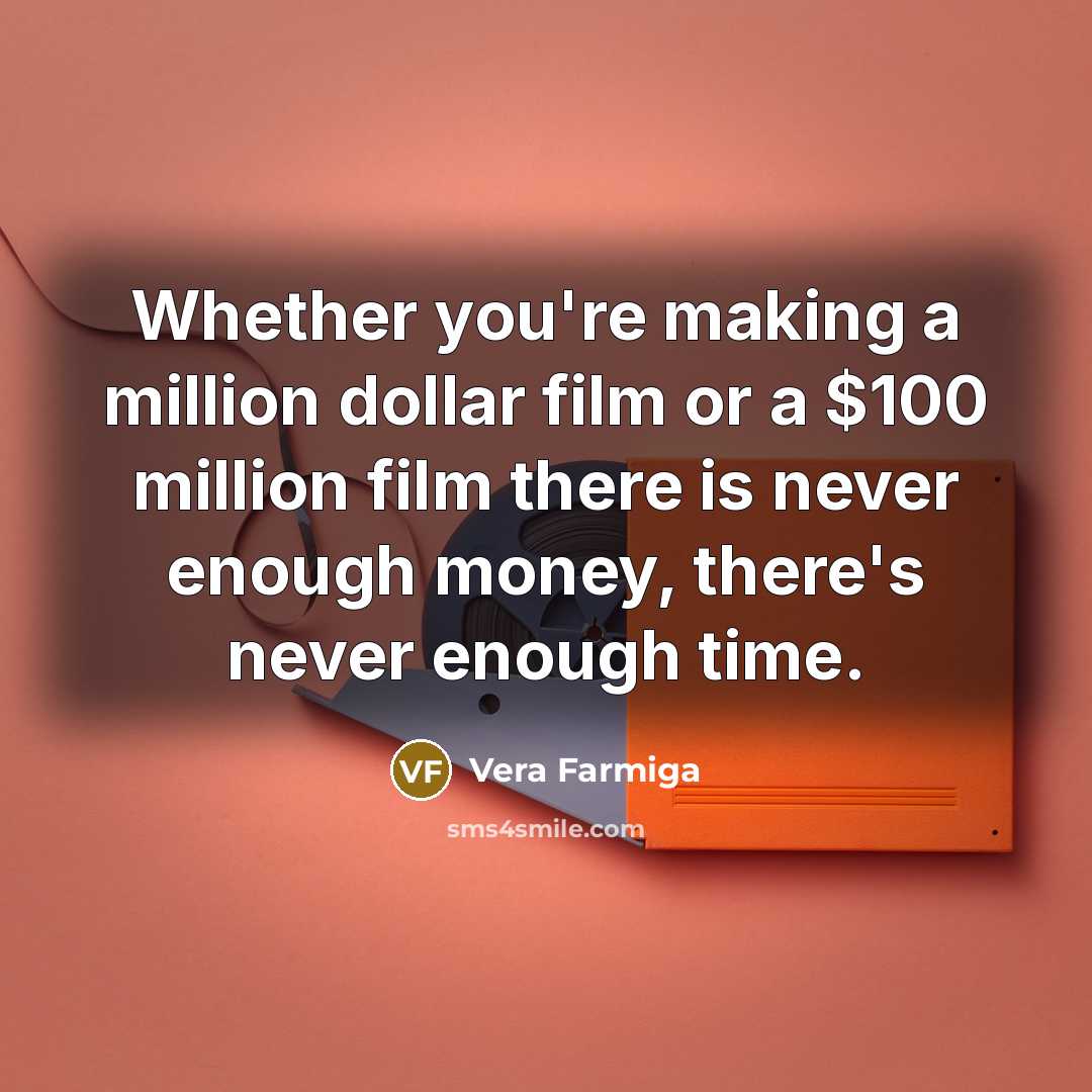 “Whether you're making a million dollar film or a $100…” quote by Vera Farmiga