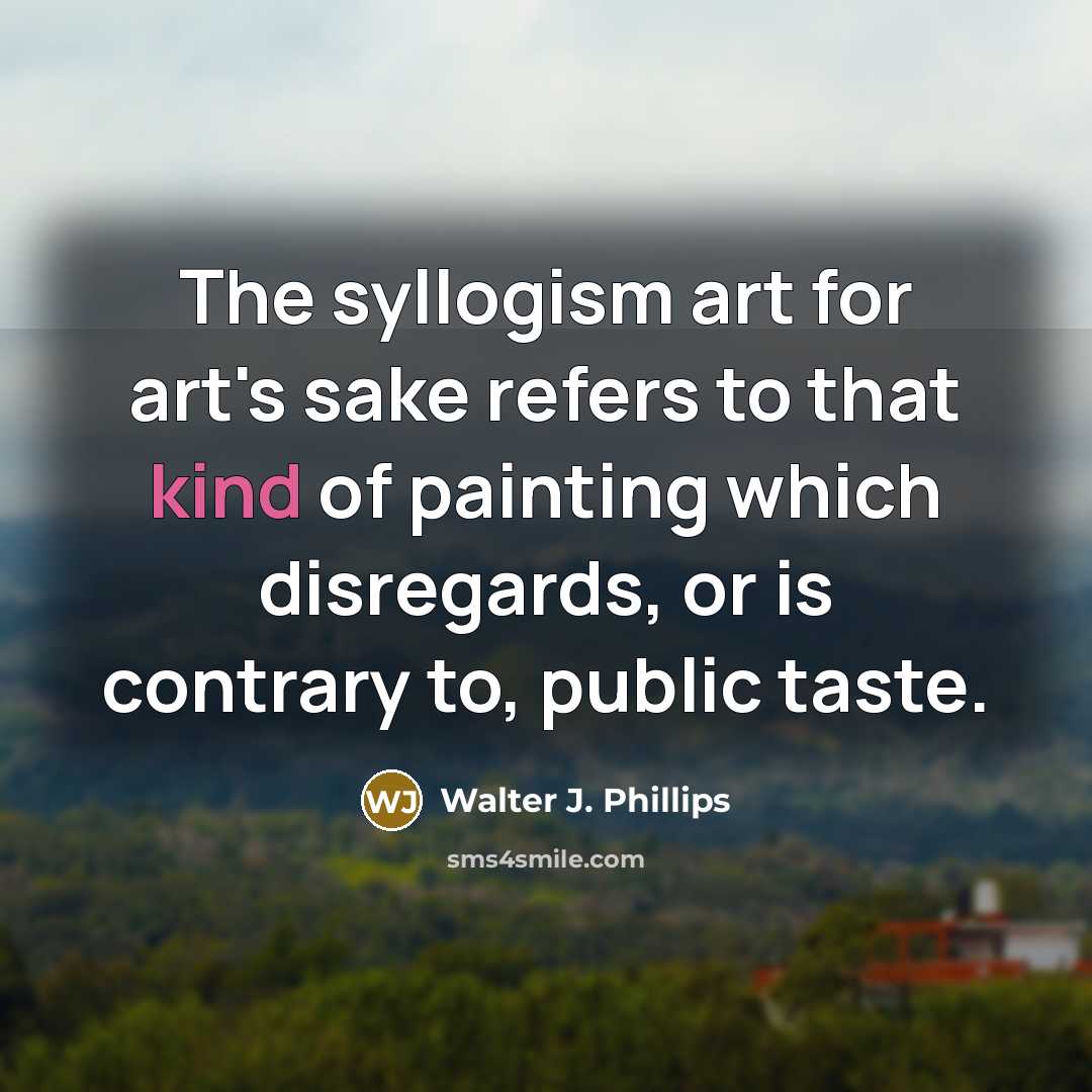“The syllogism art for art's sake refers to that kind…” quote by Walter J. Phillips