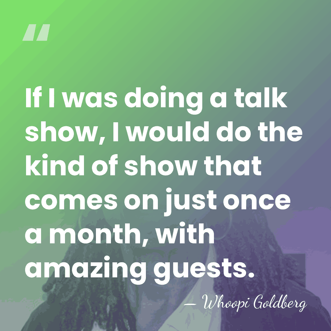 If I was doing a talk show, I would do the kind&hellip; - Whoopi Goldberg