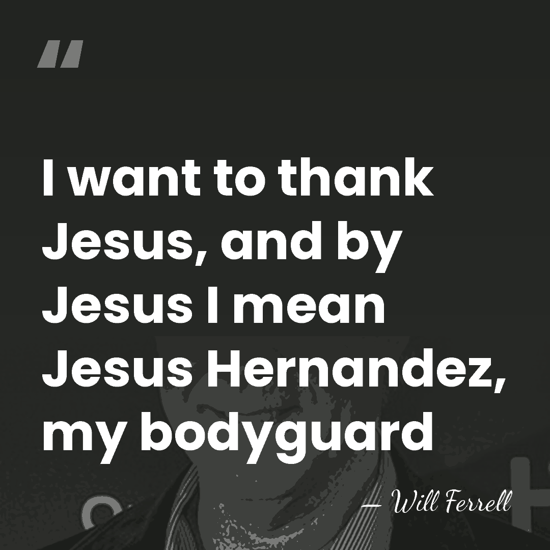 I want to thank Jesus, and by Jesus I mean Jesus Hernandez,&hellip; - Will Ferrell