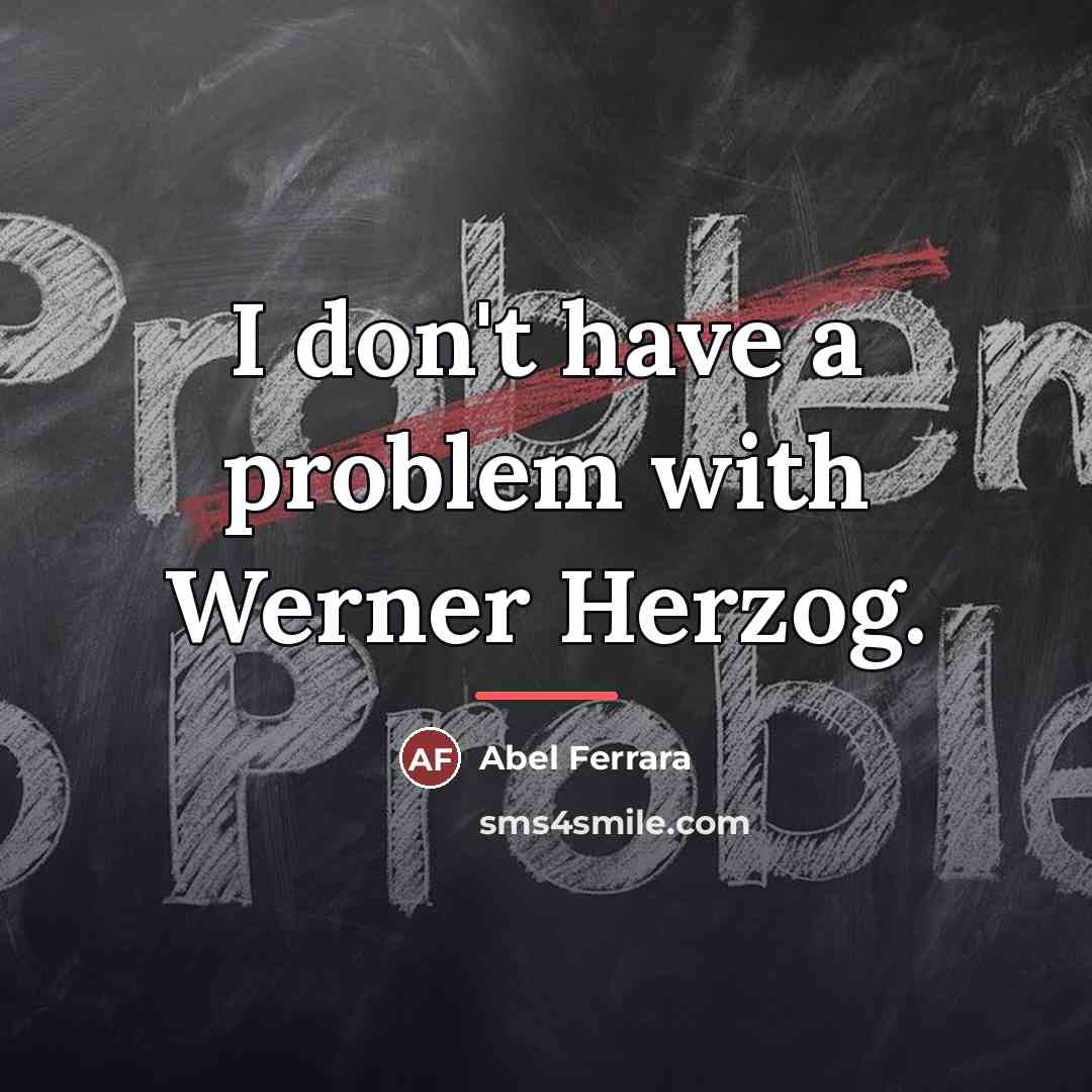 “I don't have a problem with Werner Herzog.…” quote by Abel Ferrara