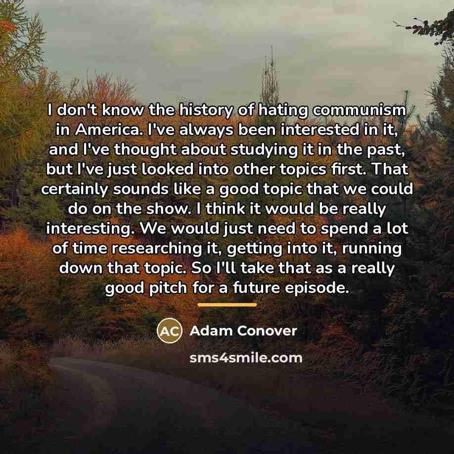“I don't know the history of hating communism in America.…” quote by Adam Conover