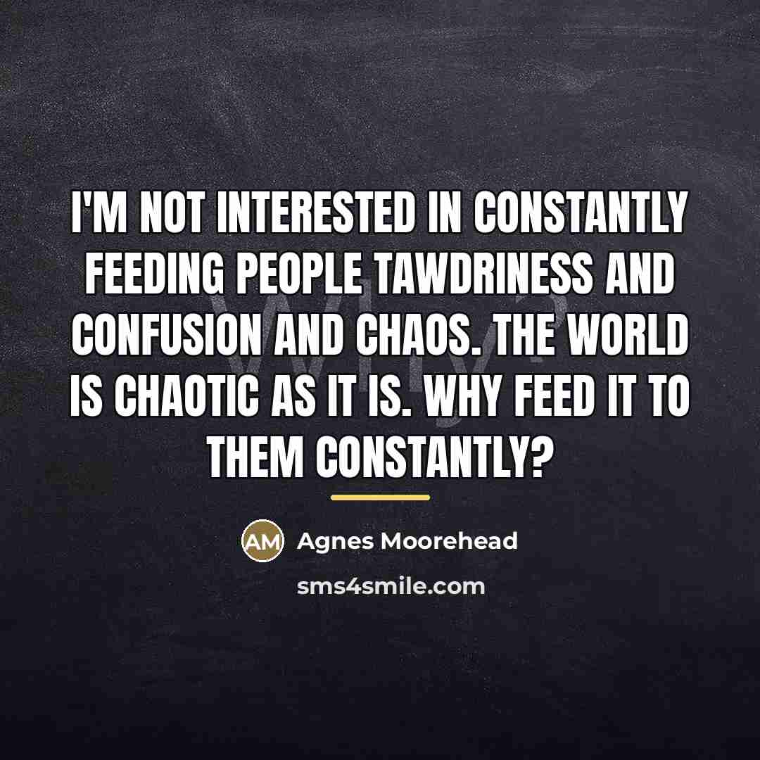 “I'm not interested in constantly feeding people tawdriness and confusion…” quote by Agnes Moorehead