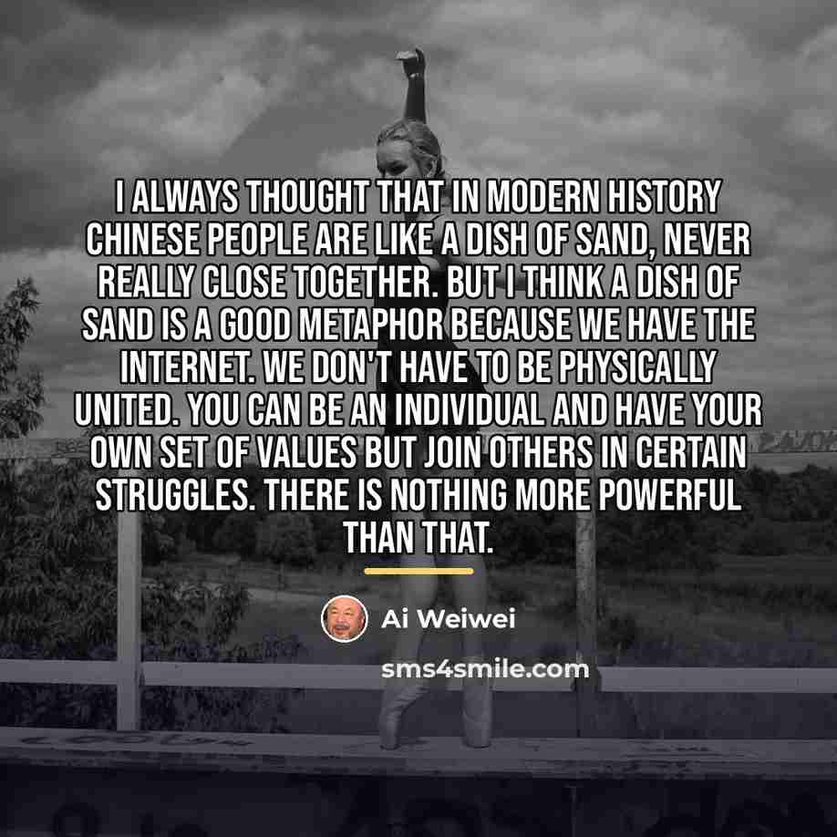 “I always thought that in modern history Chinese people are…” quote by Ai Weiwei