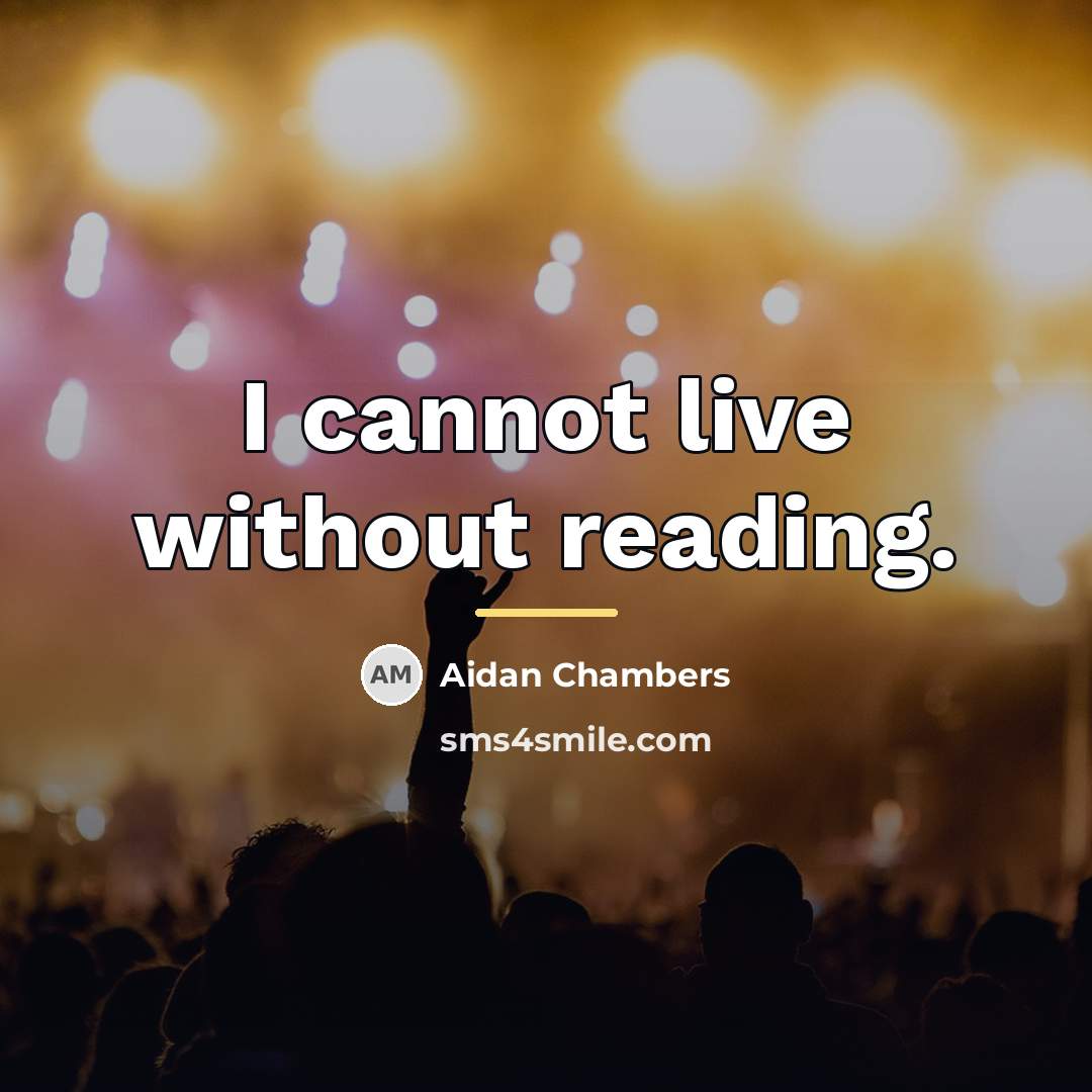 “I cannot live without reading.…” quote by Aidan Chambers