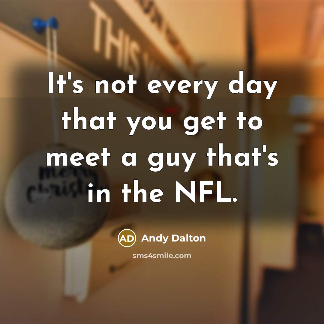 “It's not every day that you get to meet a…” quote by Andy Dalton