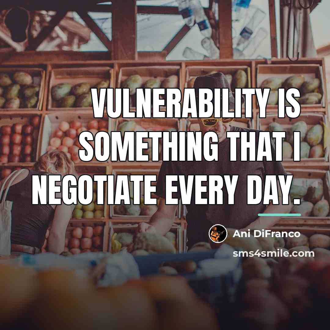“Vulnerability is something that I negotiate every day.…” quote by Ani DiFranco