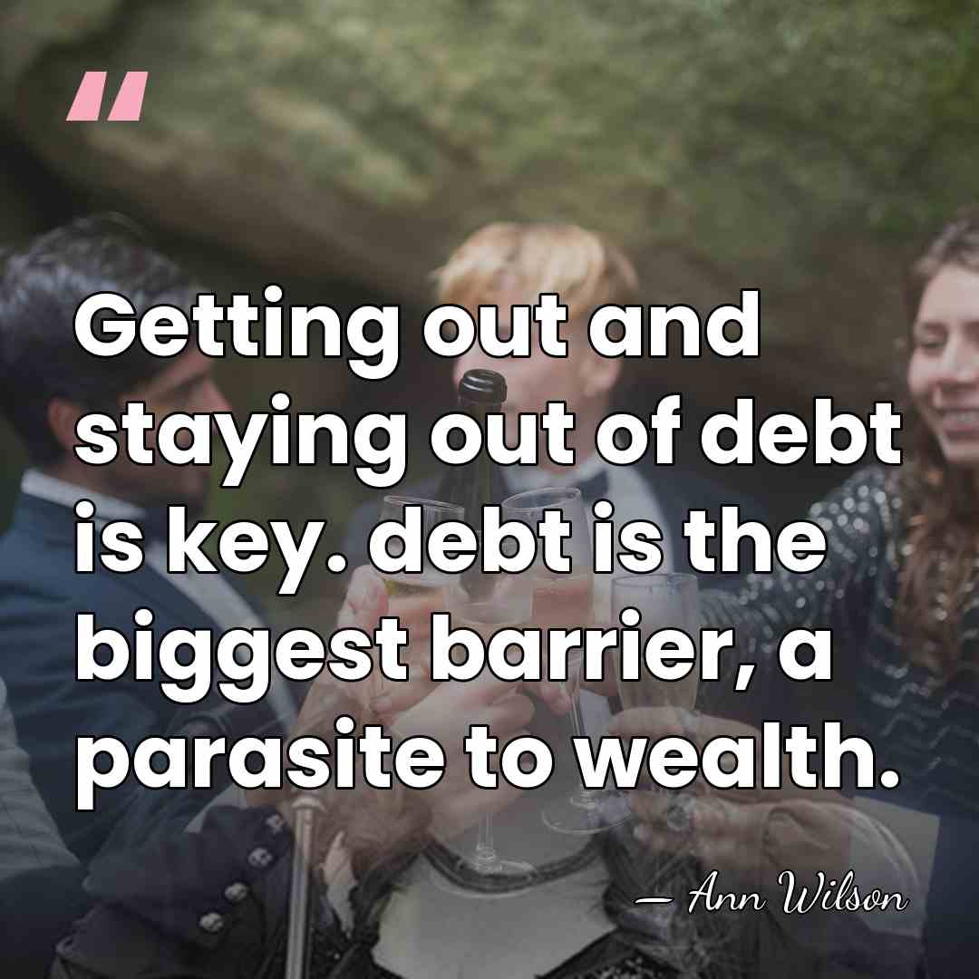 Getting out and staying out of debt is key. debt is the&hellip; - Ann Wilson
