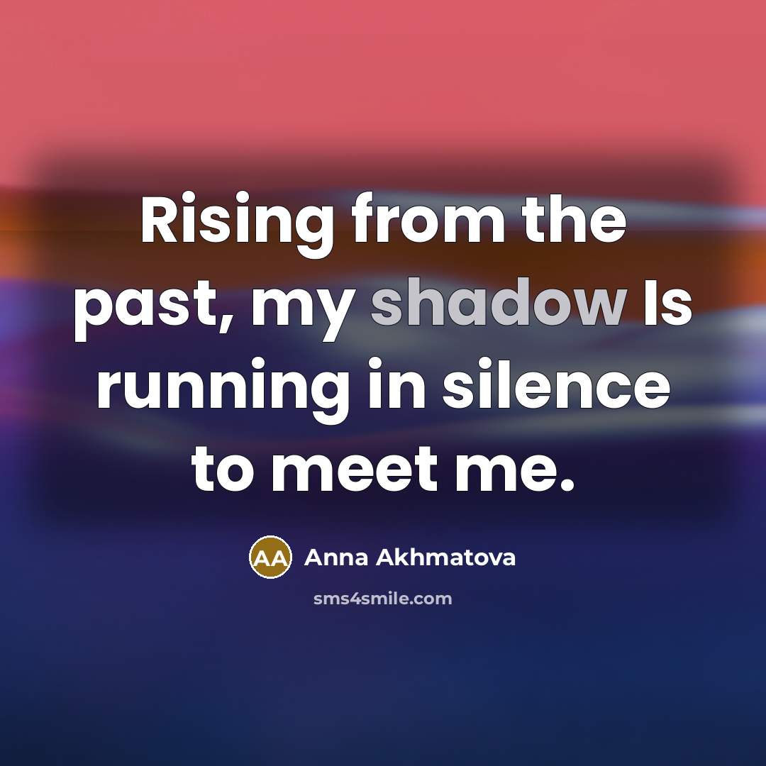 “Rising from the past, my shadow Is running in silence…” quote by Anna Akhmatova